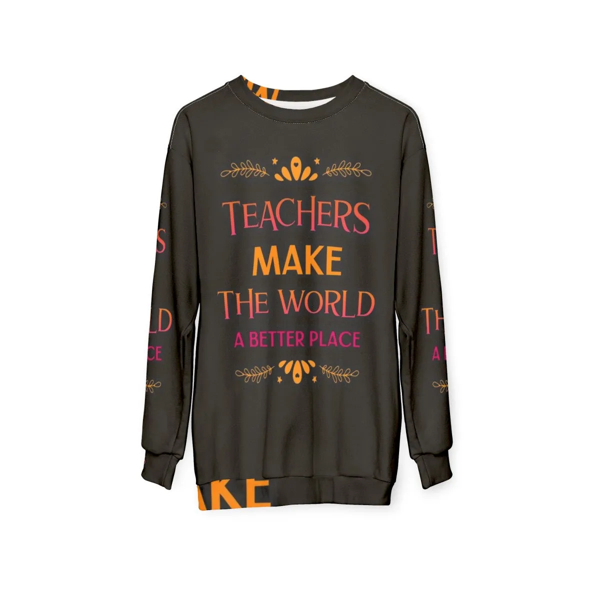 "Teachers Make The World A Better Place" Inspiring Teacher Sweatshirt
