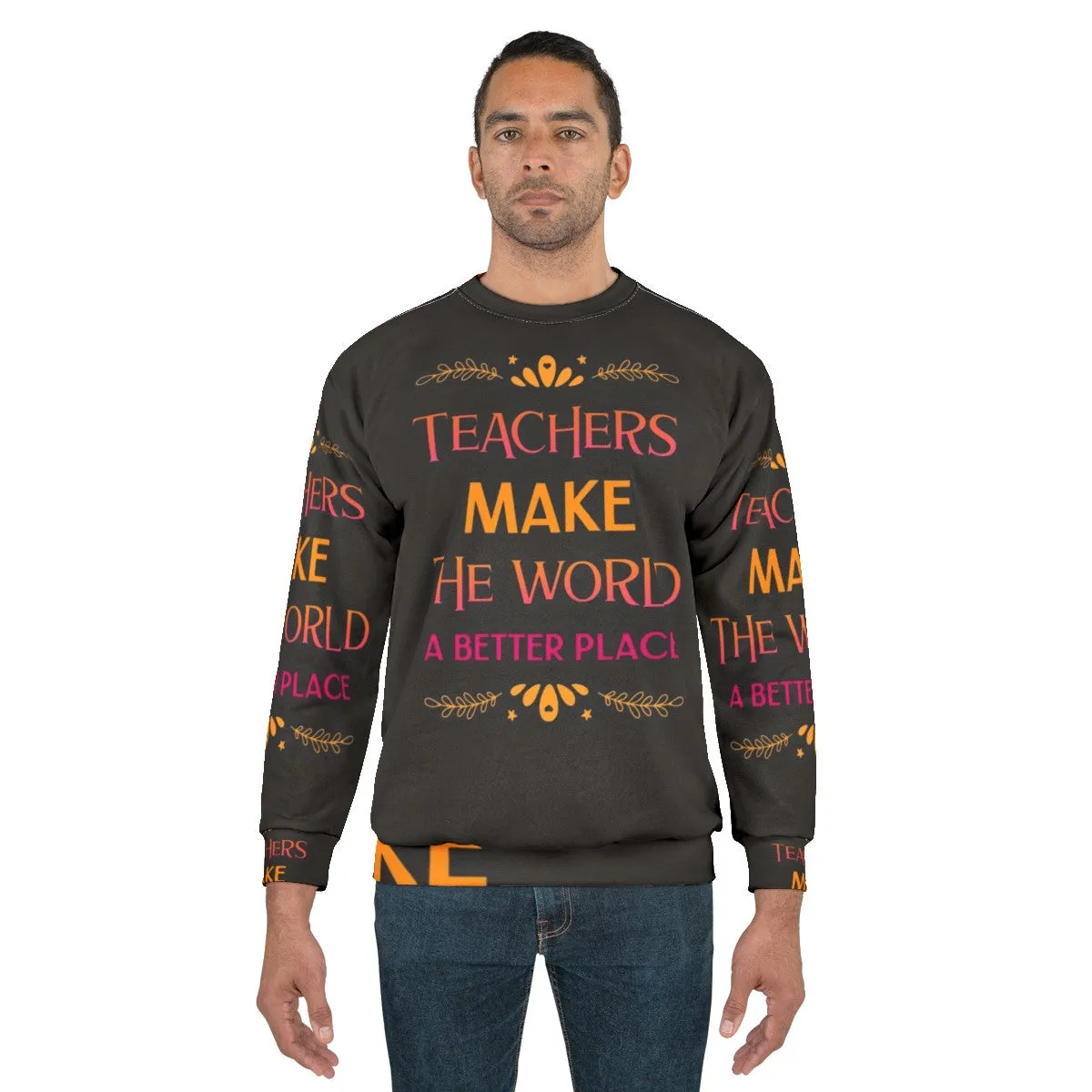 "Teachers Make The World A Better Place" Inspiring Teacher Sweatshirt